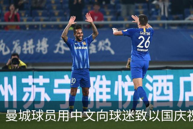 曼城球员用中文向球迷致以国庆祝福